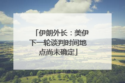 伊朗外长：美伊下一轮谈判时间地点尚未确定
