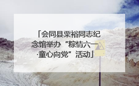会同县粟裕同志纪念馆举办“粽情六一·童心向党”活动