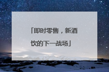 即时零售，新酒饮的下一战场