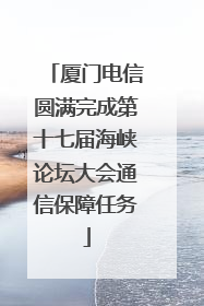厦门电信圆满完成第十七届海峡论坛大会通信保障任务