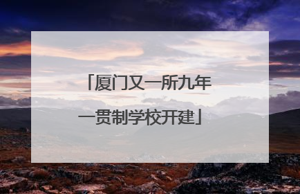 厦门又一所九年一贯制学校开建