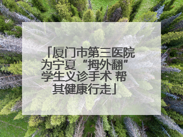 厦门市第三医院为宁夏“拇外翻”学生义诊手术 帮其健康行走