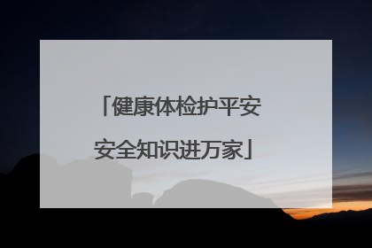 健康体检护平安 安全知识进万家