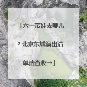 六一带娃去哪儿？北京东城演出清单请查收→