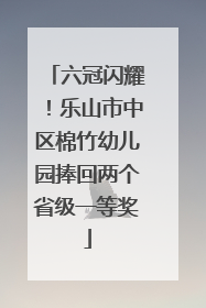 六冠闪耀！乐山市中区棉竹幼儿园捧回两个省级一等奖