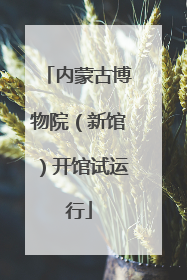 内蒙古博物院（新馆）开馆试运行
