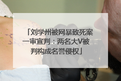刘学州被网暴致死案一审宣判：两名大V被判构成名誉侵权