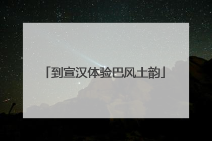 到宣汉体验巴风土韵