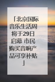 北京国际音乐生活周将于29日启幕 市民购买音响产品可享补贴