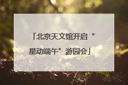 北京天文馆开启“星动端午”游园会