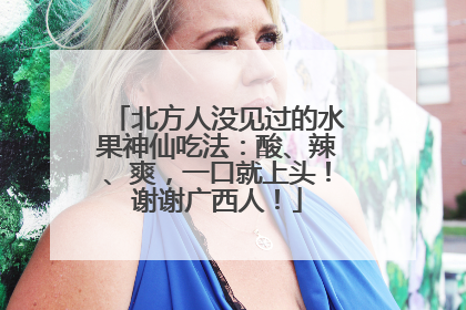 北方人没见过的水果神仙吃法：酸、辣、爽，一口就上头！谢谢广西人！