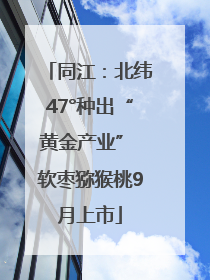 同江：北纬47°种出“黄金产业” 软枣猕猴桃9月上市