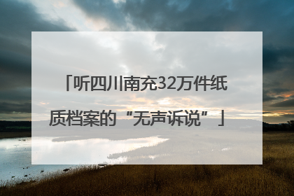 听四川南充32万件纸质档案的“无声诉说”