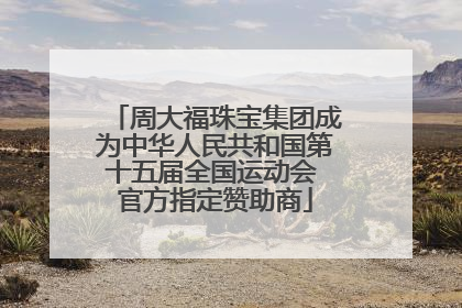 周大福珠宝集团成为中华人民共和国第十五届全国运动会 官方指定赞助商