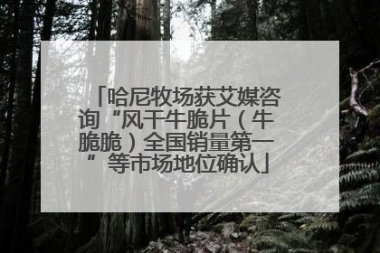 哈尼牧场获艾媒咨询“风干牛脆片（牛脆脆）全国销量第一”等市场地位确认