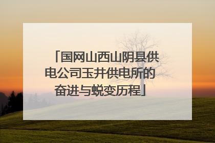 国网山西山阴县供电公司玉井供电所的奋进与蜕变历程