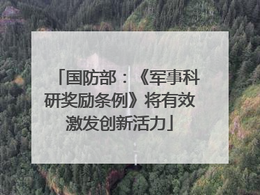 国防部：《军事科研奖励条例》将有效激发创新活力