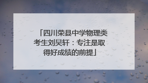 四川荣县中学物理类考生刘昊轩：专注是取得好成绩的前提