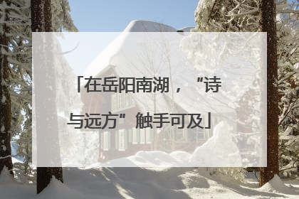 在岳阳南湖，“诗与远方”触手可及
