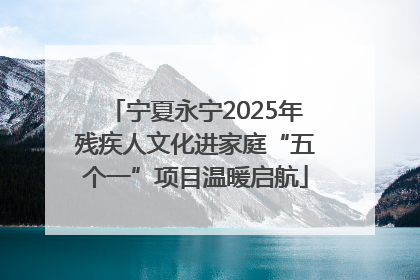 宁夏永宁2025年残疾人文化进家庭“五个一”项目温暖启航