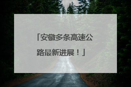 安徽多条高速公路最新进展！
