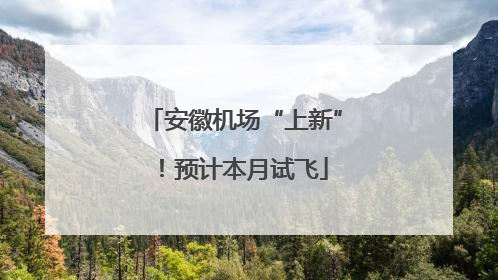 安徽机场“上新”！预计本月试飞