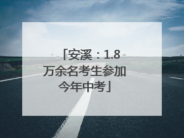 安溪：1.8万余名考生参加今年中考