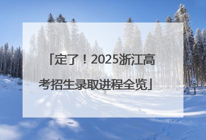 定了！2025浙江高考招生录取进程全览