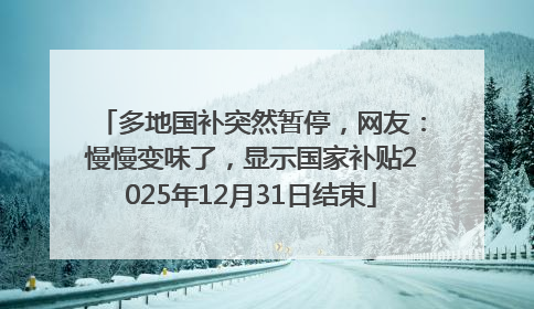 多地国补突然暂停，网友：慢慢变味了，显示国家补贴2025年12月31日结束