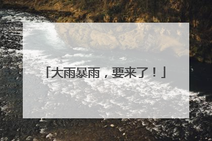 大雨暴雨，要来了！