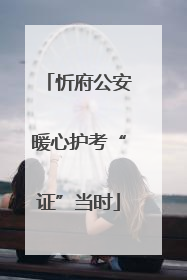 忻府公安暖心护考“证”当时