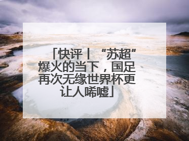快评丨“苏超”爆火的当下，国足再次无缘世界杯更让人唏嘘