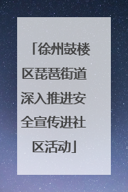 徐州鼓楼区琵琶街道深入推进安全宣传进社区活动