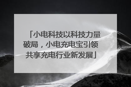 小电科技以科技力量破局，小电充电宝引领共享充电行业新发展