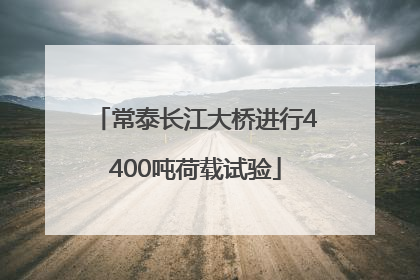 常泰长江大桥进行4400吨荷载试验