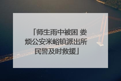 师生雨中被困 娄烦公安米峪镇派出所民警及时救援