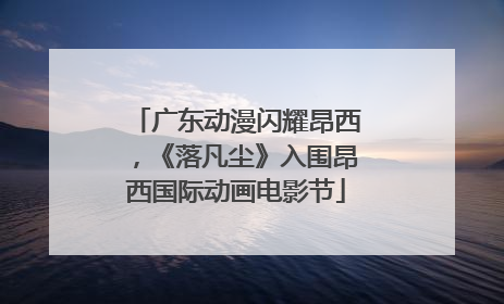 广东动漫闪耀昂西，《落凡尘》入围昂西国际动画电影节