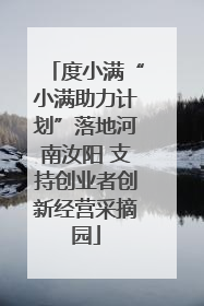 度小满“小满助力计划”落地河南汝阳 支持创业者创新经营采摘园