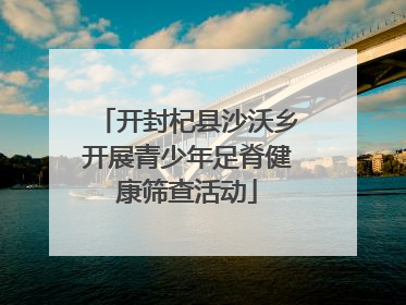 开封杞县沙沃乡开展青少年足脊健康筛查活动