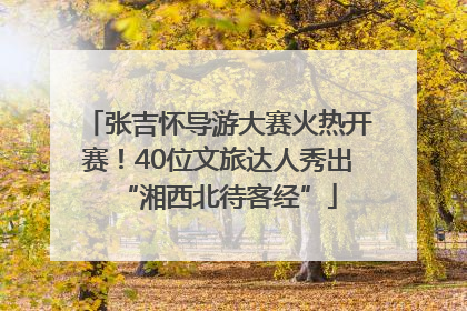 张吉怀导游大赛火热开赛！40位文旅达人秀出“湘西北待客经”
