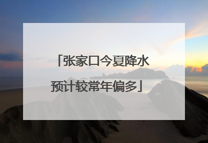 张家口今夏降水预计较常年偏多