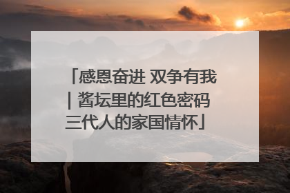 感恩奋进 双争有我｜酱坛里的红色密码 三代人的家国情怀
