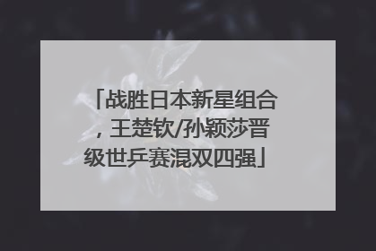 战胜日本新星组合，王楚钦/孙颖莎晋级世乒赛混双四强