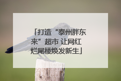 打造“泰州胖东来”超市 让网红烂尾楼焕发新生