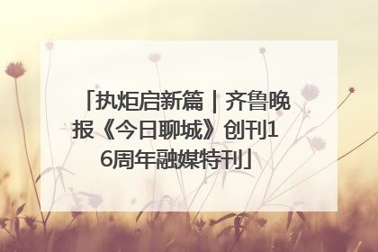 执炬启新篇｜齐鲁晚报《今日聊城》创刊16周年融媒特刊