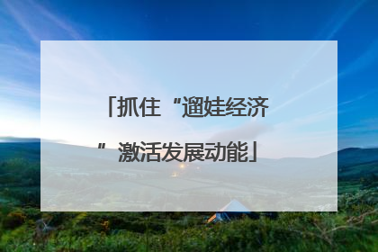 抓住“遛娃经济”激活发展动能