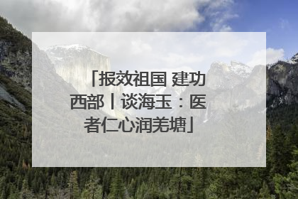 报效祖国 建功西部丨谈海玉：医者仁心润羌塘