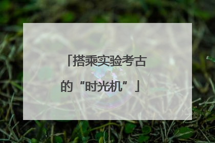 搭乘实验考古的“时光机”