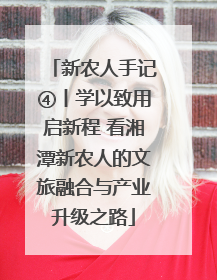 新农人手记④丨学以致用启新程 看湘潭新农人的文旅融合与产业升级之路