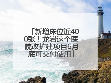 新增床位近400张！龙岩这个医院改扩建项目6月底可交付使用